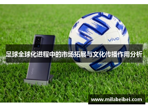 足球全球化进程中的市场拓展与文化传播作用分析